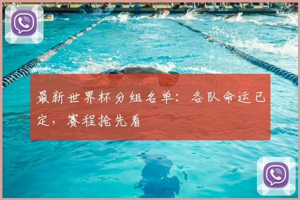 最新世界杯分组名单：各队命运已定，赛程抢先看